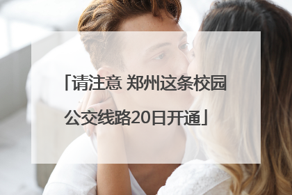 请注意 郑州这条校园公交线路20日开通