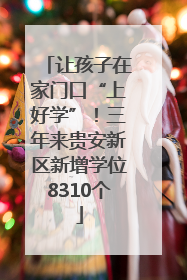 让孩子在家门口“上好学”！三年来贵安新区新增学位8310个