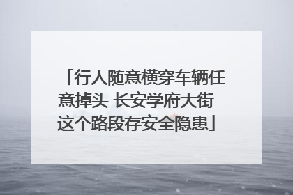 行人随意横穿车辆任意掉头 长安学府大街这个路段存安全隐患