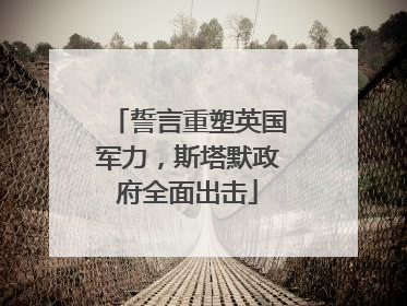 誓言重塑英国军力，斯塔默政府全面出击