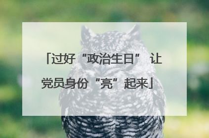 过好“政治生日” 让党员身份“亮”起来