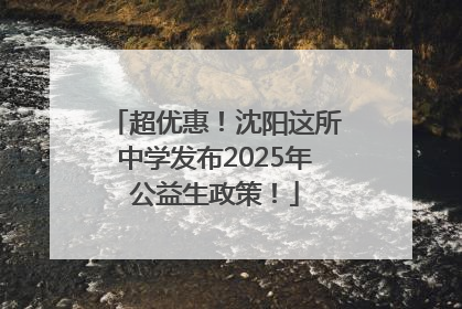 超优惠！沈阳这所中学发布2025年公益生政策！