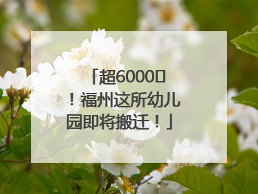 超6000㎡！福州这所幼儿园即将搬迁！