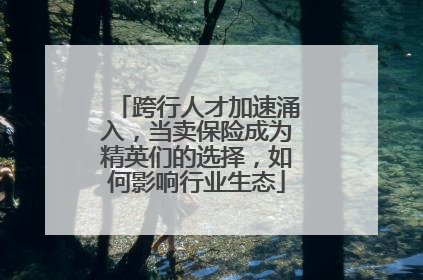 跨行人才加速涌入，当卖保险成为精英们的选择，如何影响行业生态