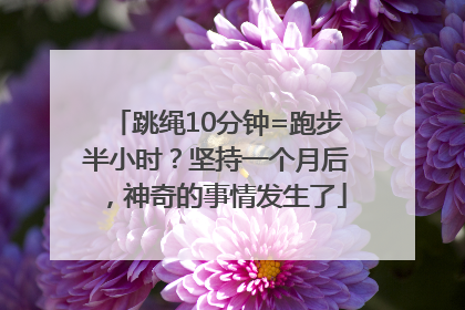 跳绳10分钟=跑步半小时？坚持一个月后，神奇的事情发生了