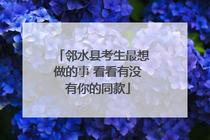 邻水县考生最想做的事 看看有没有你的同款