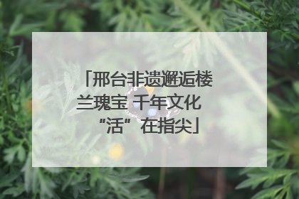 邢台非遗邂逅楼兰瑰宝 千年文化“活”在指尖