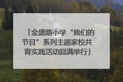 金盛路小学“我们的节目”系列主题家校共育实践活动圆满举行