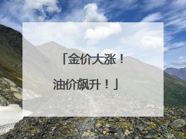 金价大涨！油价飙升！