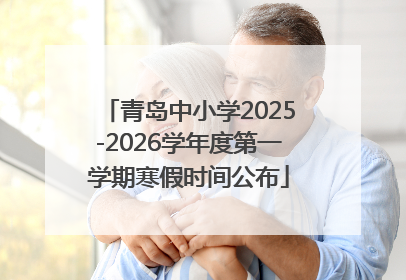 青岛中小学2025-2026学年度第一学期寒假时间公布