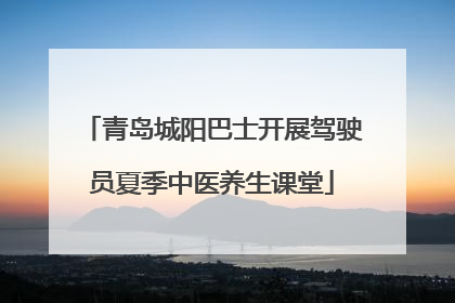 青岛城阳巴士开展驾驶员夏季中医养生课堂
