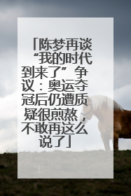 陈梦再谈“我的时代到来了”争议：奥运夺冠后仍遭质疑很煎熬，不敢再这么说了