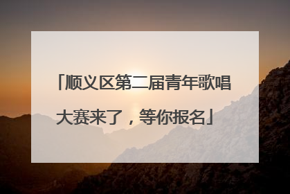 顺义区第二届青年歌唱大赛来了，等你报名