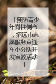 预防青少年脊柱侧弯，招远市志愿服务直通车小分队开展宣教活动
