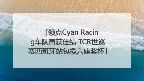 领克Cyan Racing车队再获佳绩 TCR世巡赛西班牙站包揽六座奖杯
