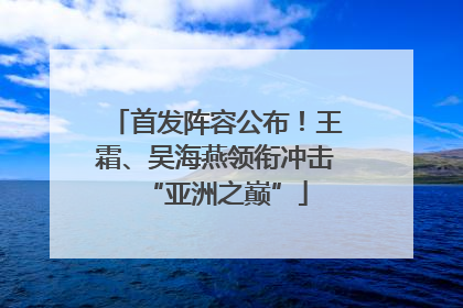 首发阵容公布！王霜、吴海燕领衔冲击“亚洲之巅”