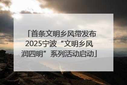 首条文明乡风带发布 2025宁波“文明乡风润四明”系列活动启动