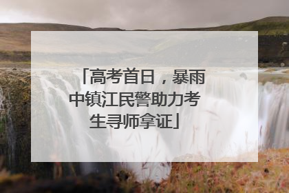 高考首日，暴雨中镇江民警助力考生寻师拿证