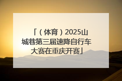 （体育）2025山城巷第三届速降自行车大赛在重庆开赛