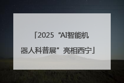 2025“AI智能机器人科普展”亮相西宁