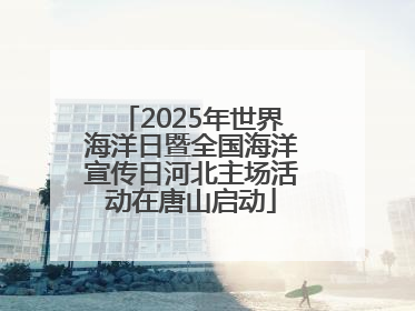 2025年世界海洋日暨全国海洋宣传日河北主场活动在唐山启动