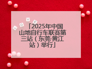 2025年中国山地自行车联赛第三站（东莞·黄江站）举行