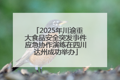 2025年川渝重大食品安全突发事件应急协作演练在四川达州成功举办