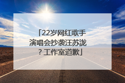 22岁网红歌手演唱会抄袭汪苏泷？工作室道歉