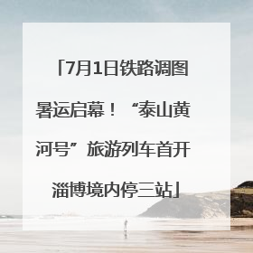 7月1日铁路调图暑运启幕！“泰山黄河号”旅游列车首开 淄博境内停三站