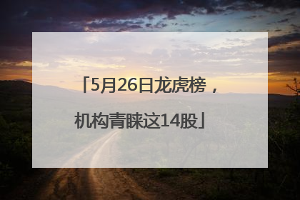 5月26日龙虎榜，机构青睐这14股