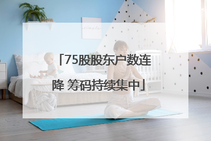 75股股东户数连降 筹码持续集中
